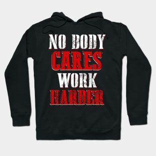 No Body Cares Work Harder Hoodie